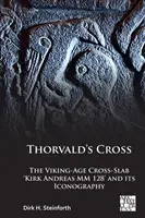 La croix de Thorvald : La croix de l'âge viking « Kirk Andreas MM 128 » et son iconographie - Thorvald's Cross: The Viking-Age Cross-Slab 'Kirk Andreas MM 128' and Its Iconography