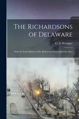 Les Richardson du Delaware ; avec l'histoire ancienne de la banlieue de Richardson Park (Weslager C. a. (Clinton Alfred) 190) - The Richardsons of Delaware; With the Early History of the Richardson Park Suburban Area (Weslager C. a. (Clinton Alfred) 190)