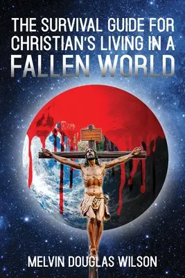 Le guide de survie pour les chrétiens vivant dans un monde déchu - The Survival Guide for Christians Living in a Fallen World