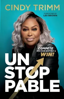 Inarrêtable : Concourir avec le meilleur de soi-même et gagner - Unstoppable: Compete with Your Best Self and Win