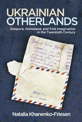Ukrainian Otherlands : Diaspora, patrie et imaginaire populaire au XXe siècle - Ukrainian Otherlands: Diaspora, Homeland, and Folk Imagination in the Twentieth Century