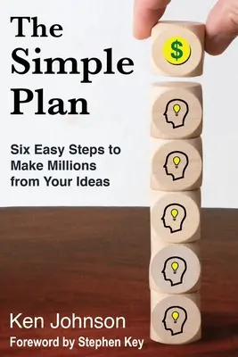 Le plan simple : Six étapes faciles pour gagner des millions grâce à vos idées - The Simple Plan: Six Easy Steps to Make Millions from Your Ideas