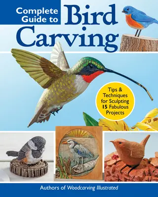 Guide complet de la sculpture d'oiseaux : 15 magnifiques projets pour débutants et avancés - Complete Guide to Bird Carving: 15 Beautiful Beginner-To-Advanced Projects