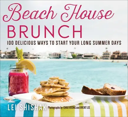 Beach House Brunch : 100 façons délicieuses de commencer les longues journées d'été - Beach House Brunch: 100 Delicious Ways to Start Your Long Summer Days