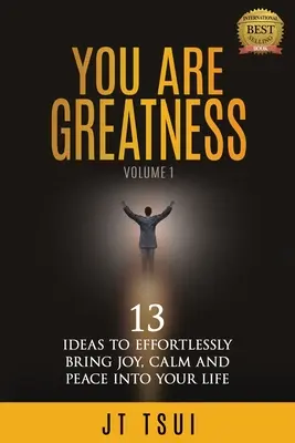 Vous êtes la grandeur : 13 idées pour apporter sans effort la joie, le calme et la paix dans votre vie - You Are Greatness: 13 Ideas to Effortlessly Bring Joy, Calm and Peace Into Your Life