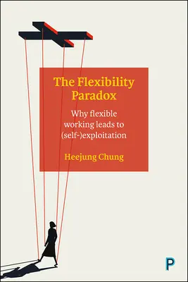 Le paradoxe de la flexibilité : pourquoi le travail flexible conduit à l'(auto-)exploitation - The Flexibility Paradox: Why Flexible Working Leads to (Self-)Exploitation