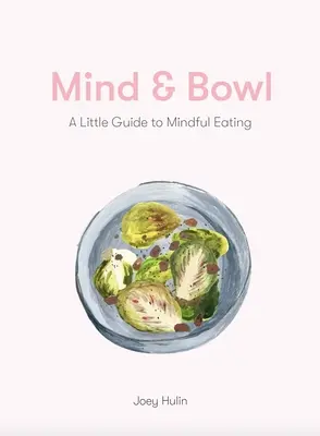 L'esprit et le bol : Un guide pour manger et cuisiner en pleine conscience - Mind & Bowl: A Guide to Mindful Eating & Cooking