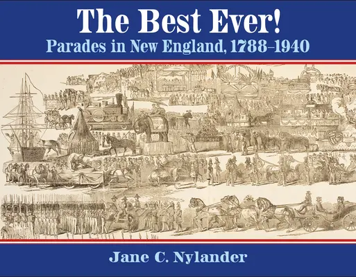 Le meilleur de tous les temps ! Les défilés en Nouvelle-Angleterre, 1788-1940 - The Best Ever!: Parades in New England, 1788-1940