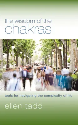 La sagesse des chakras : Des outils pour naviguer dans la complexité de la vie - The Wisdom of the Chakras: Tools for Navigating the Complexity of Life