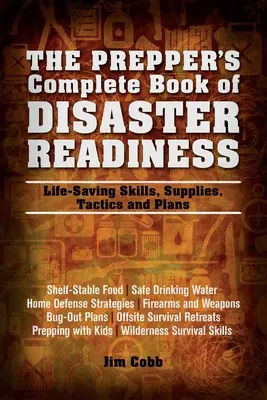 Le livre complet du préparateur sur la préparation aux catastrophes : Compétences, fournitures, tactiques et plans pour sauver des vies - Prepper's Complete Book of Disaster Readiness: Life-Saving Skills, Supplies, Tactics and Plans