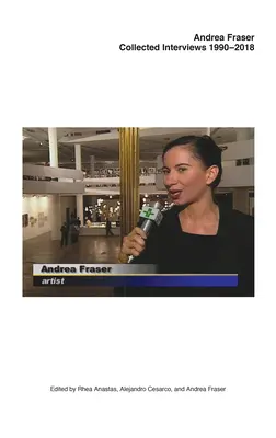 Andrea Fraser : Recueil d'entretiens, 1990-2018 - Andrea Fraser: Collected Interviews, 1990-2018