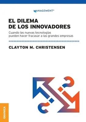 Dilema De Los Innovadores (Nueva Edicin) : Cuando Las Nuevas Tecnologas Pueden Hacer Fracasar A Las Grandes Empresas - Dilema De Los Innovadores (Nueva Edicin): Cuando Las Nuevas Tecnologas Pueden Hacer Fracasar A Las Grandes Empresas