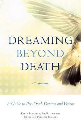 Rêver au-delà de la mort : Un guide des rêves et visions d'avant la mort - Dreaming Beyond Death: A Guide to Pre-Death Dreams and Visions