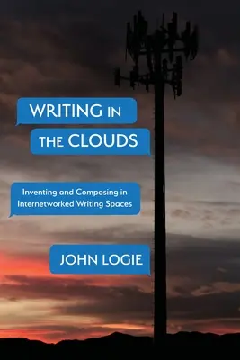 Écrire dans les nuages : Inventer et composer dans les espaces d'écriture en réseau - Writing in the Clouds: Inventing and Composing in Internetworked Writing Spaces