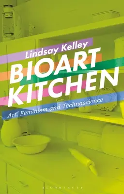 Bioart Kitchen : Art, féminisme et technoscience - Bioart Kitchen: Art, Feminism and Technoscience