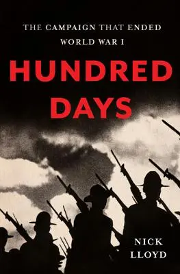 Les Cent Jours : La campagne qui a mis fin à la Première Guerre mondiale - Hundred Days: The Campaign That Ended World War I