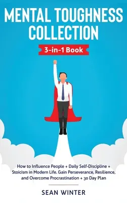 Mental Toughness Collection 3-in-1 Book : Comment influencer les gens + Autodiscipline quotidienne + Stoïcisme dans la vie moderne. Gagnez en persévérance, en résilience, et en résistance à l'épreuve du temps. - Mental Toughness Collection 3-in-1 Book: How to Influence People + Daily Self-Discipline + Stoicism in Modern Life. Gain Perseverance, Resilience, and