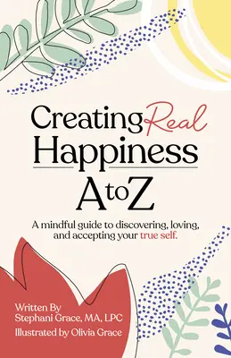 Créer le vrai bonheur de A à Z : Un guide de pleine conscience pour découvrir, aimer et accepter son vrai moi - Creating Real Happiness A to Z: A Mindful Guide to Discovering, Loving, and Accepting Your True Self