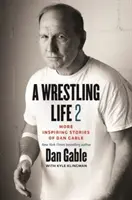 Une vie de lutte 2 : D'autres histoires inspirantes de Dan Gable - A Wrestling Life 2: More Inspiring Stories of Dan Gable