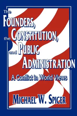 Les fondateurs, la Constitution et l'administration publique : Un conflit de points de vue - The Founders, the Constitution, and Public Administration: A Conflict in World Views