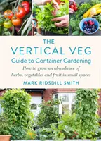 Vertical Veg Guide to Container Gardening - How to Grow an Abundance of Herbs, Vegetables and Fruit in Small Spaces (Guide des légumes verticaux pour le jardinage en conteneur - Comment cultiver une abondance d'herbes, de légumes et de fruits dans de petits espaces) - Vertical Veg Guide to Container Gardening - How to Grow an Abundance of Herbs, Vegetables and Fruit in Small Spaces