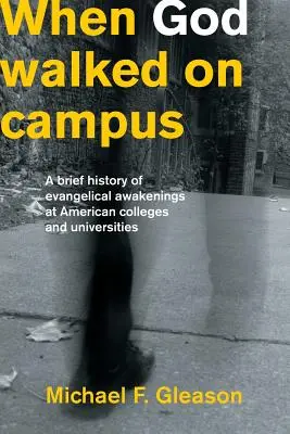 Quand Dieu marchait sur le campus : Une brève histoire des réveils évangéliques dans les collèges et universités américains - When God Walked on Campus: A Brief History of Evangelical Awakenings at American Colleges and Universities