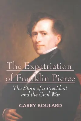 L'expatriation de Franklin Pierce : L'histoire d'un président et de la guerre civile - The Expatriation of Franklin Pierce: The Story of a President and The Civil War