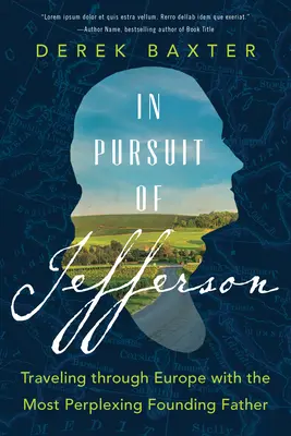 À la poursuite de Jefferson : Voyager à travers l'Europe avec le plus perplexe des pères fondateurs - In Pursuit of Jefferson: Traveling Through Europe with the Most Perplexing Founding Father