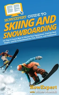 HowExpert Guide to Skiing and Snowboarding : 101 conseils pour apprendre à choisir son équipement, à trouver les meilleures pistes, à skier et à faire du snowboard pour s'amuser et se remettre en forme. - HowExpert Guide to Skiing and Snowboarding: 101 Tips to Learn How to Choose Your Equipment, Find the Best Slopes, and Ski & Snowboard for Fun, Fitness