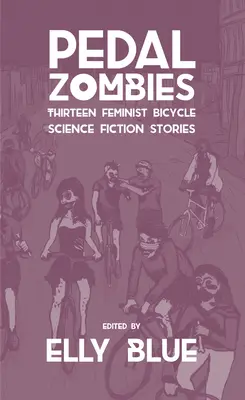 Pedal Zombies : Treize histoires féministes de science-fiction à bicyclette - Pedal Zombies: Thirteen Feminist Bicycle Science Fiction Stories