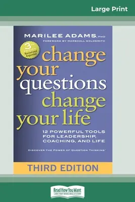 Changez vos questions, changez votre vie : 12 outils puissants pour le leadership, le coaching et la vie (troisième édition) - Change Your Questions, Change Your Life: 12 Powerful Tools for Leadership, Coaching, and Life (Third Edition)