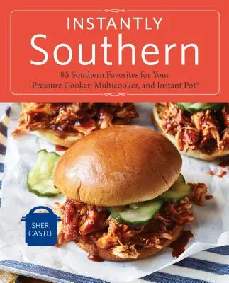 Instantly Southern : 85 Southern Favorites for Your Pressure Cooker, Multicooker, and Instant Pot(r) a Cookbook (en anglais) - Instantly Southern: 85 Southern Favorites for Your Pressure Cooker, Multicooker, and Instant Pot(r) a Cookbook