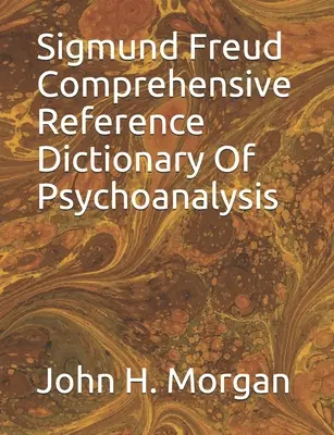 Sigmund Freud - Dictionnaire de référence complet de la psychanalyse - Sigmund Freud Comprehensive Reference Dictionary Of Psychoanalysis