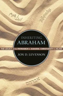 Hériter d'Abraham : L'héritage du patriarche dans le judaïsme, le christianisme et l'islam - Inheriting Abraham: The Legacy of the Patriarch in Judaism, Christianity, and Islam