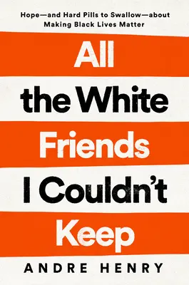 Tous les amis blancs que je n'ai pas pu garder : l'espoir - et les pilules dures à avaler - de la lutte pour la vie des Noirs - All the White Friends I Couldn't Keep: Hope--And Hard Pills to Swallow--About Fighting for Black Lives