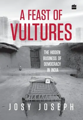 Un festin de vautours : Les affaires cachées de la démocratie en Inde - A Feast of Vultures: The Hidden Business of Democracy in India