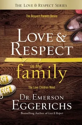 L'amour et le respect dans la famille : Le respect que les parents désirent ; L'amour dont les enfants ont besoin - Love and Respect in the Family: The Respect Parents Desire; The Love Children Need