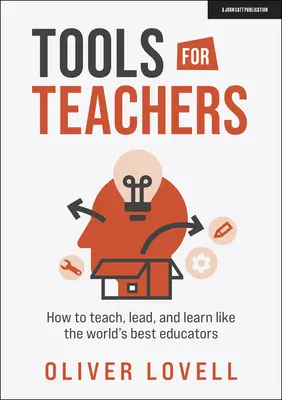 Outils pour les enseignants : Comment enseigner, diriger et apprendre comme les meilleurs éducateurs du monde - Tools for Teachers: How to Teach, Lead and Learn Like the World's Best Educators