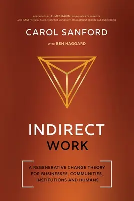 Le travail indirect : Une théorie du changement régénérateur pour les entreprises, les communautés, les institutions et les êtres humains - Indirect Work: A Regenerative Change Theory for Businesses, Communities, Institutions and Humans