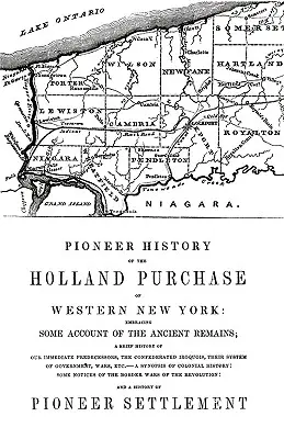 Pioneer History of the Holland Land Purchase of Western New York Embracing Some Account of the Ancient Remains (Histoire des pionniers de l'achat des terres de Holland dans l'ouest de l'État de New York comprenant un compte rendu des vestiges anciens) - Pioneer History of the Holland Land Purchase of Western New York Embracing Some Account of the Ancient Remains