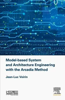 L'ingénierie des systèmes et de l'architecture basée sur des modèles avec la méthode Arcadia - Model-Based System and Architecture Engineering with the Arcadia Method