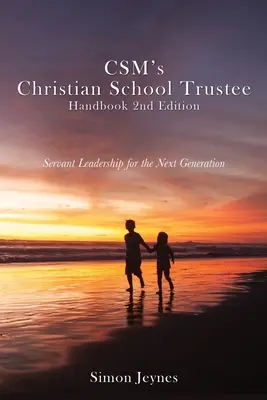 Manuel du conseiller d'école chrétienne de CSM, 2e édition : Le leadership au service de la prochaine génération - CSM's Christian School Trustee Handbook 2nd Edition: Servant Leadership for the Next Generation