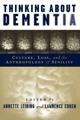 Thinking About Dementia - Culture, Loss, and the Anthropology of Senility (Penser la démence - Culture, perte et anthropologie de la sénilité) - Thinking About Dementia - Culture, Loss, and the Anthropology of Senility