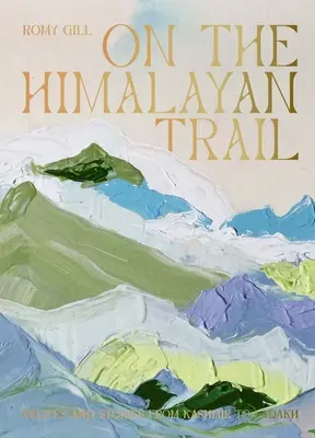 Sur la piste de l'Himalaya : Recettes et histoires du Cachemire au Ladakh - On the Himalayan Trail: Recipes and Stories from Kashmir to Ladakh