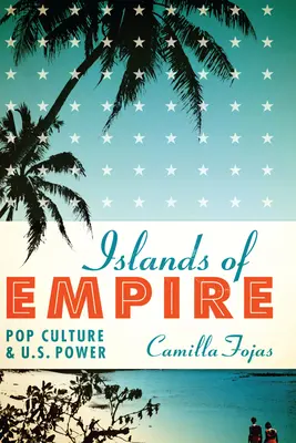 Les îles de l'empire : La culture populaire et la puissance américaine - Islands of Empire: Pop Culture and U.S. Power