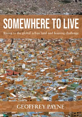 Quelque part pour vivre : Relever le défi de l'urbanisme et du logement dans le monde - Somewhere to Live: Rising to the Global Urban Land and Housing Challenge