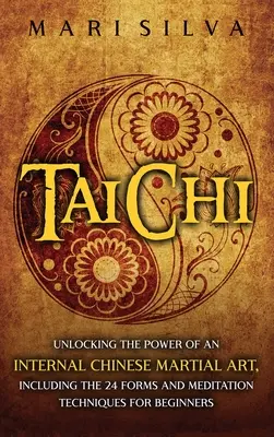 Tai Chi : Découvrir la puissance d'un art martial chinois interne, y compris les 24 formes et les techniques de méditation pour les débutants - Tai Chi: Unlocking the Power of an Internal Chinese Martial Art, Including the 24 Forms and Meditation Techniques for Beginners