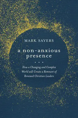 Une présence non anxieuse : Comment un monde changeant et complexe créera un reste de leaders chrétiens renouvelés - A Non-Anxious Presence: How a Changing and Complex World Will Create a Remnant of Renewed Christian Leaders