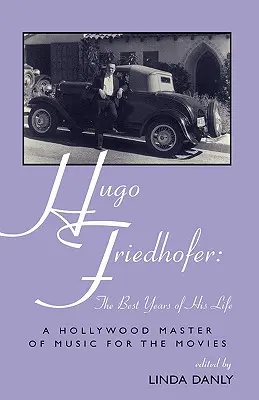 Hugo Friedhofer : Les meilleures années de sa vie : Un maître hollywoodien de la musique de film - Hugo Friedhofer: The Best Years of His Life: A Hollywood Master of Music for the Movies