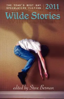 Wilde Stories 2011 : Le meilleur de la fiction spéculative gay de l'année - Wilde Stories 2011: The Year's Best Gay Speculative Fiction